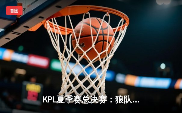 KPL夏季赛总决赛：狼队4-3险胜AG超玩会，Fly斩获第七个FMVP创历史