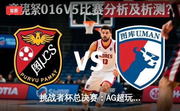 挑战者杯总决赛：AG超玩会激战七局力克狼队，一诺斩获FMVP创多项纪录