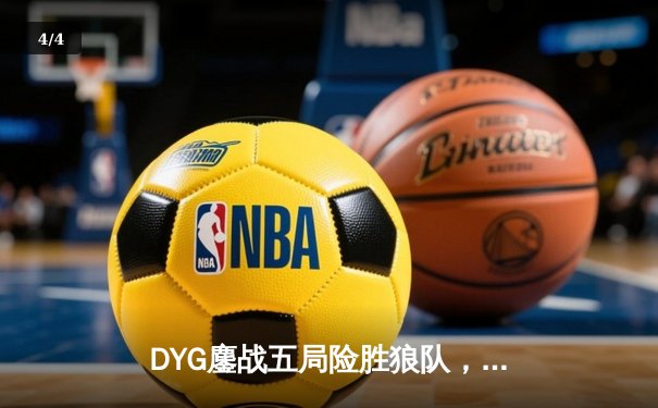 DYG鏖战五局险胜狼队，小义澜关键抢龙锁定胜局 - 4