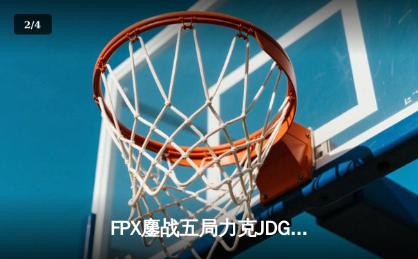 FPX鏖战五局力克JDG，翔掌门沙皇主宰天王山之战 - 2