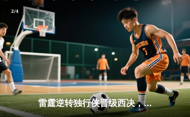 雷霆逆转独行侠晋级西决，亚历山大34分率队完成17分大翻盘 - 2