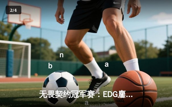 无畏契约冠军赛：EDG鏖战五局力克TE，康康关键局狂砍30杀锁定四强 - 2
