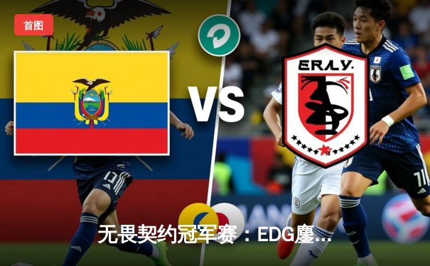 无畏契约冠军赛：EDG鏖战五局力克PRX，中国电竞迎来历史性突破
